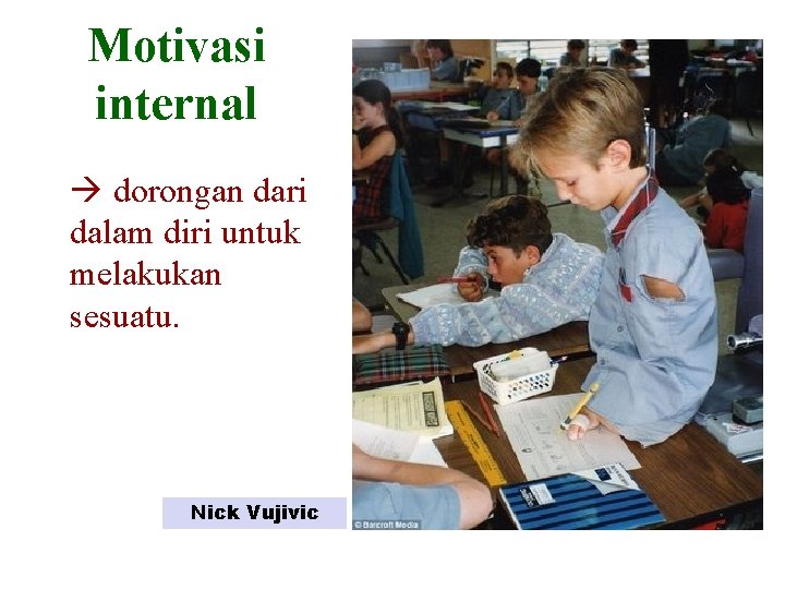 Motivasi internal dorongan dari dalam diri untuk melakukan sesuatu. Nick Vujivic 