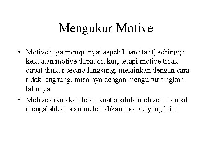 Mengukur Motive • Motive juga mempunyai aspek kuantitatif, sehingga kekuatan motive dapat diukur, tetapi