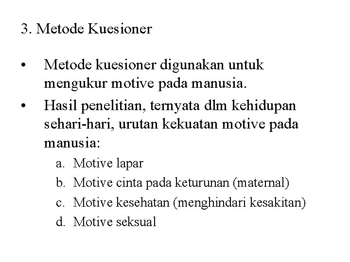 3. Metode Kuesioner • • Metode kuesioner digunakan untuk mengukur motive pada manusia. Hasil