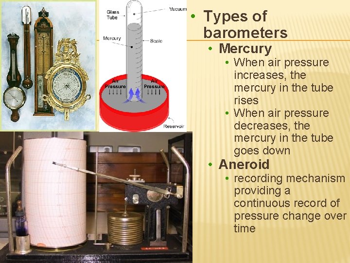  • Types of barometers • Mercury • When air pressure increases, the mercury