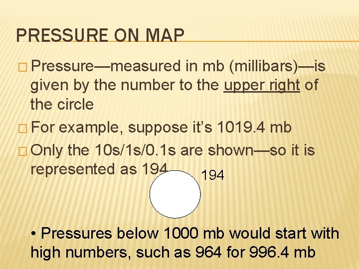 PRESSURE ON MAP � Pressure—measured in mb (millibars)—is given by the number to the