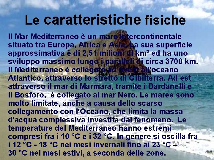 Le caratteristiche fisiche Il Mar Mediterraneo è un mare intercontinentale situato tra Europa, Africa