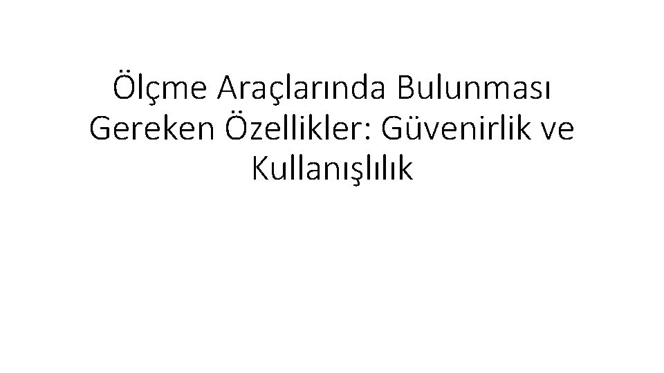 Ölçme Araçlarında Bulunması Gereken Özellikler: Güvenirlik ve Kullanışlılık 