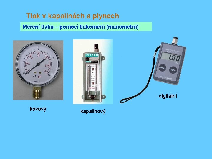Tlak v kapalinách a plynech Měření tlaku – pomocí tlakoměrů (manometrů) digitální kovový kapalinový