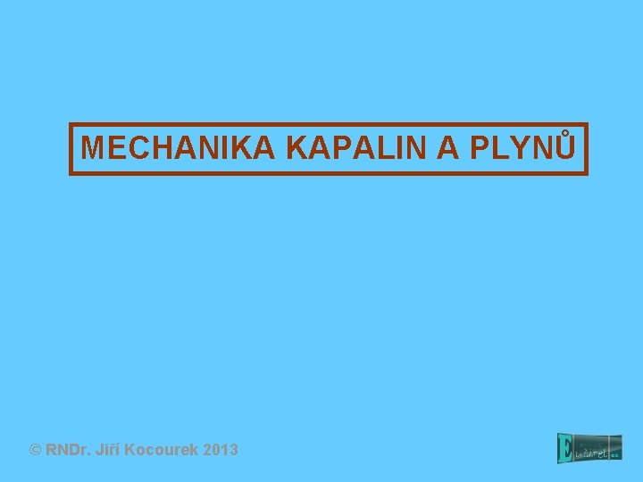 MECHANIKA KAPALIN A PLYNŮ © RNDr. Jiří Kocourek 2013 