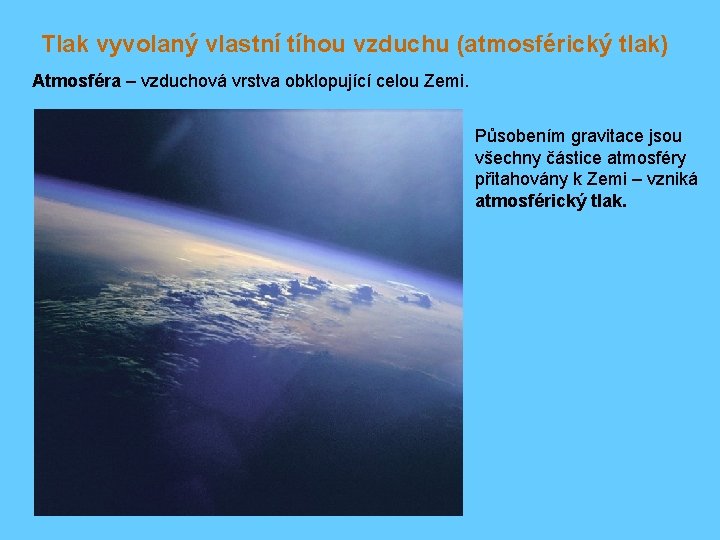 Tlak vyvolaný vlastní tíhou vzduchu (atmosférický tlak) Atmosféra – vzduchová vrstva obklopující celou Zemi.