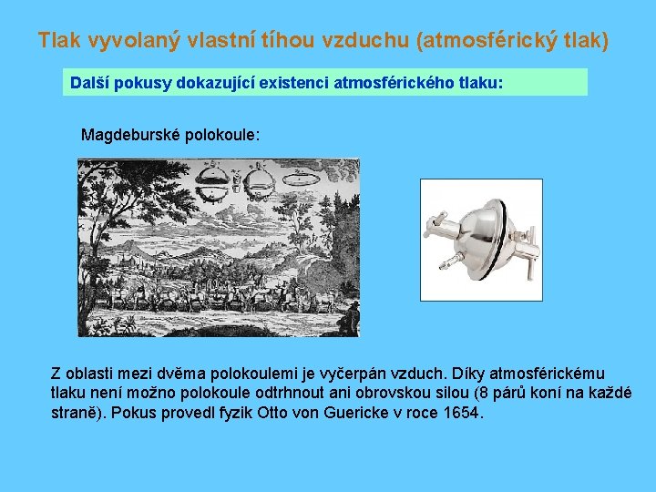 Tlak vyvolaný vlastní tíhou vzduchu (atmosférický tlak) Další pokusy dokazující existenci atmosférického tlaku: Magdeburské