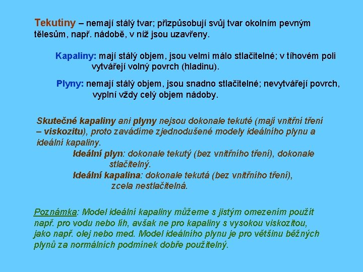 Tekutiny – nemají stálý tvar; přizpůsobují svůj tvar okolním pevným tělesům, např. nádobě, v