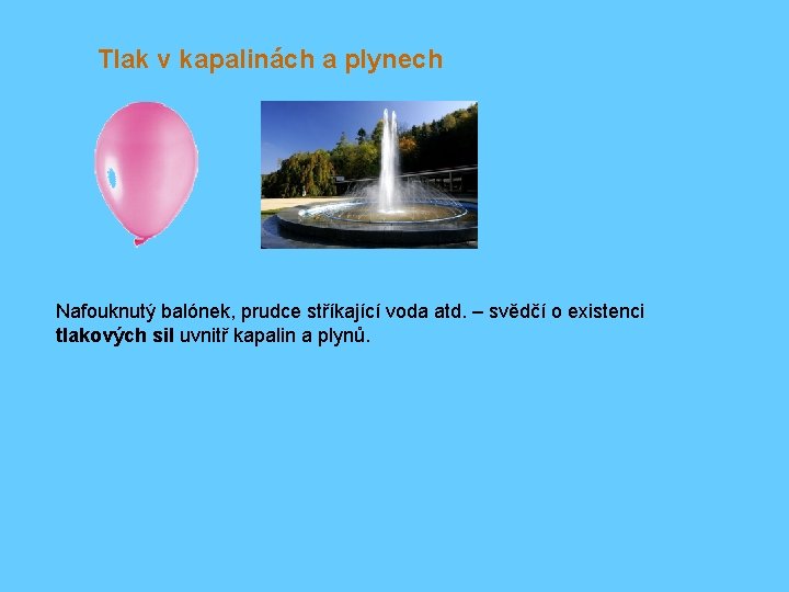 Tlak v kapalinách a plynech Nafouknutý balónek, prudce stříkající voda atd. – svědčí o