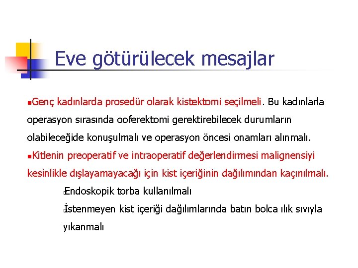 Eve götürülecek mesajlar Genç kadınlarda prosedür olarak kistektomi seçilmeli. Bu kadınlarla operasyon sırasında ooferektomi