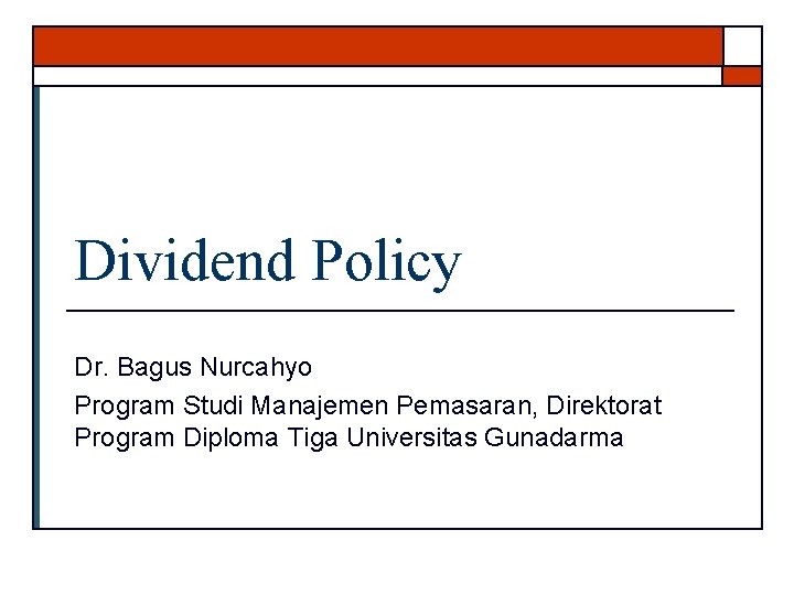 Dividend Policy Dr. Bagus Nurcahyo Program Studi Manajemen Pemasaran, Direktorat Program Diploma Tiga Universitas