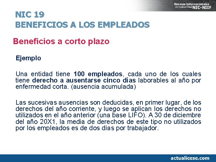 NIC 19 BENEFICIOS A LOS EMPLEADOS Beneficios a corto plazo Ejemplo Una entidad tiene