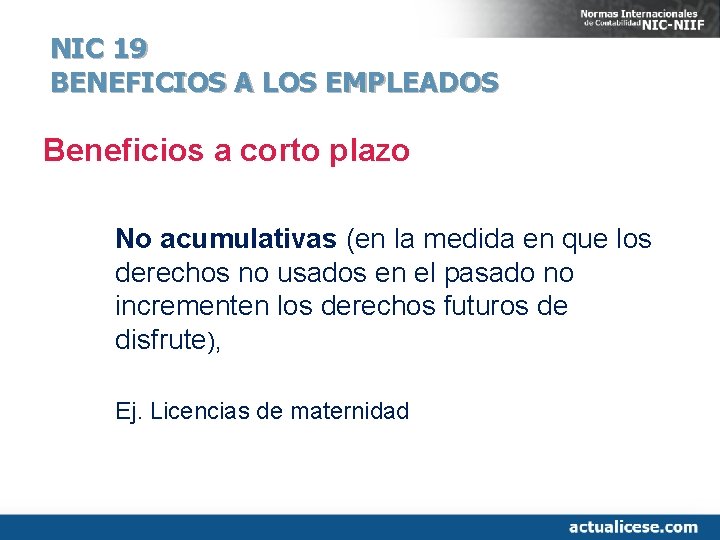 NIC 19 BENEFICIOS A LOS EMPLEADOS Beneficios a corto plazo No acumulativas (en la