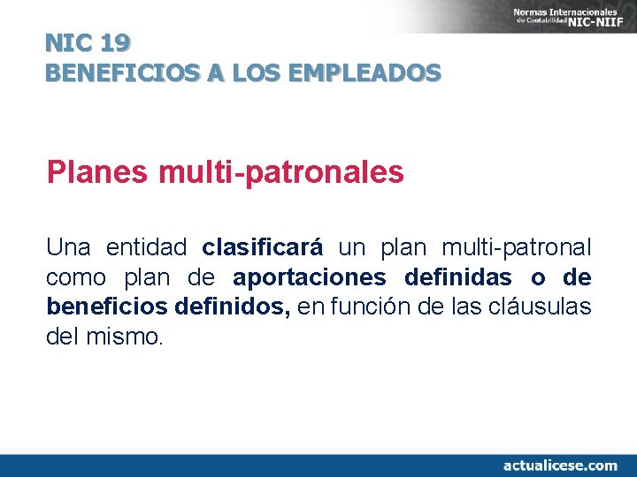 NIC 19 BENEFICIOS A LOS EMPLEADOS Planes multi-patronales Una entidad clasificará un plan multi-patronal