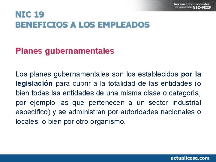NIC 19 BENEFICIOS A LOS EMPLEADOS Planes gubernamentales Los planes gubernamentales son los establecidos