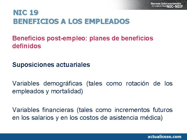 NIC 19 BENEFICIOS A LOS EMPLEADOS Beneficios post-empleo: planes de beneficios definidos Suposiciones actuariales