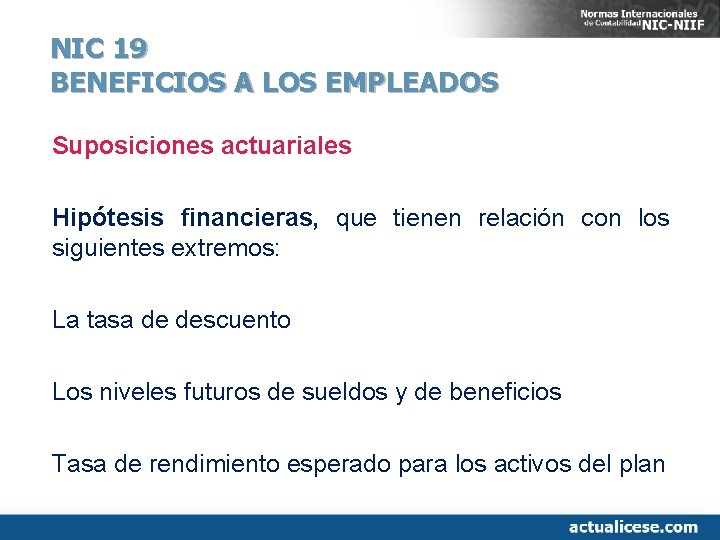 NIC 19 BENEFICIOS A LOS EMPLEADOS Suposiciones actuariales Hipótesis financieras, que tienen relación con
