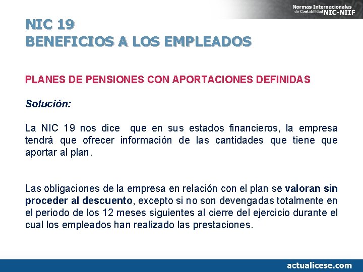 NIC 19 BENEFICIOS A LOS EMPLEADOS PLANES DE PENSIONES CON APORTACIONES DEFINIDAS Solución: La