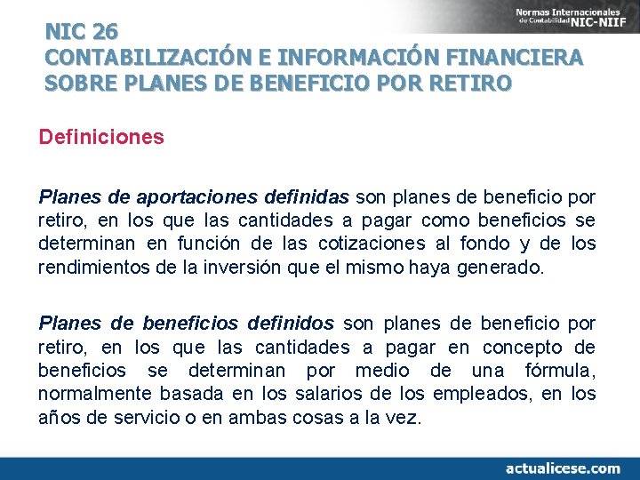 NIC 26 CONTABILIZACIÓN E INFORMACIÓN FINANCIERA SOBRE PLANES DE BENEFICIO POR RETIRO Definiciones Planes