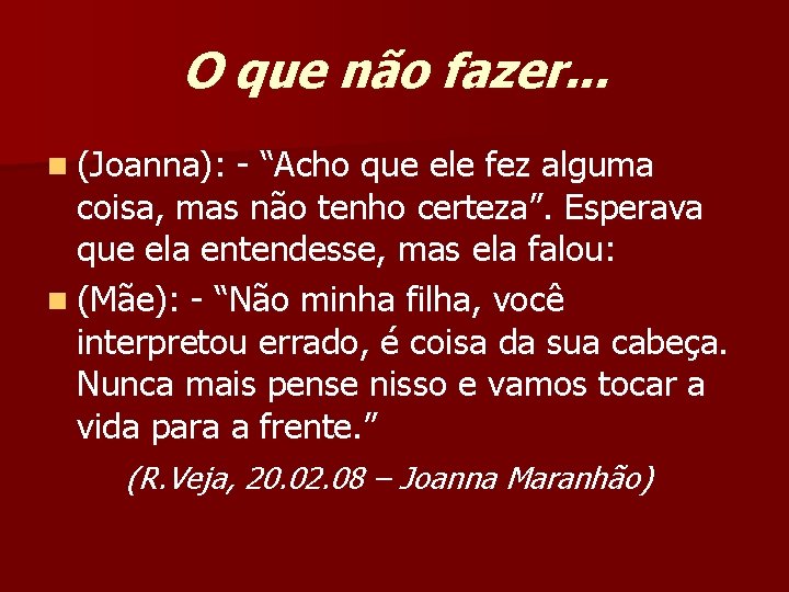 O que não fazer. . . n (Joanna): - “Acho que ele fez alguma