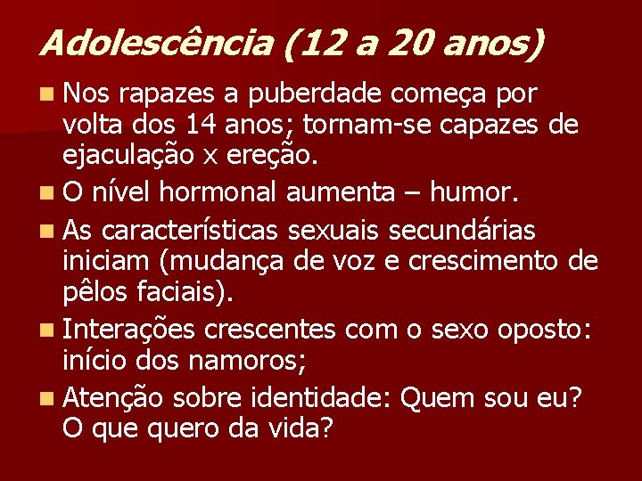 Adolescência (12 a 20 anos) n Nos rapazes a puberdade começa por volta dos