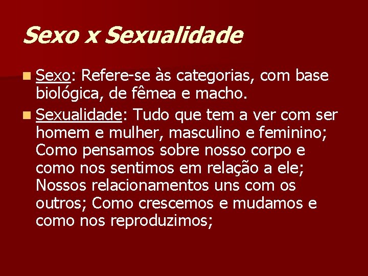 Sexo x Sexualidade n Sexo: Refere-se às categorias, com base biológica, de fêmea e