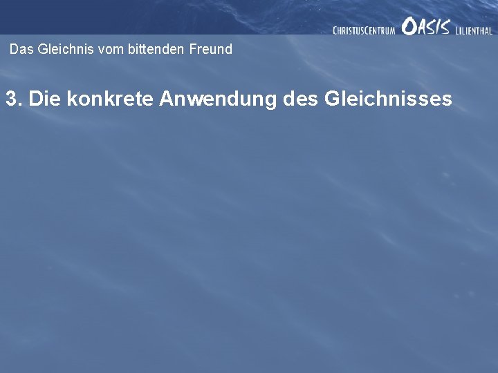 Das Gleichnis vom bittenden Freund 3. Die konkrete Anwendung des Gleichnisses 