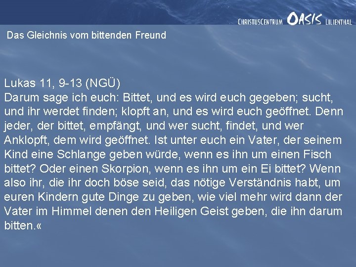 Das Gleichnis vom bittenden Freund Lukas 11, 9 -13 (NGÜ) Darum sage ich euch: