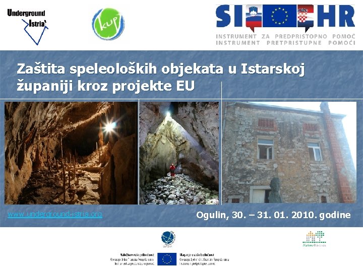 Zaštita speleoloških objekata u Istarskoj županiji kroz projekte EU www. underground-istria. org Ogulin, 30.