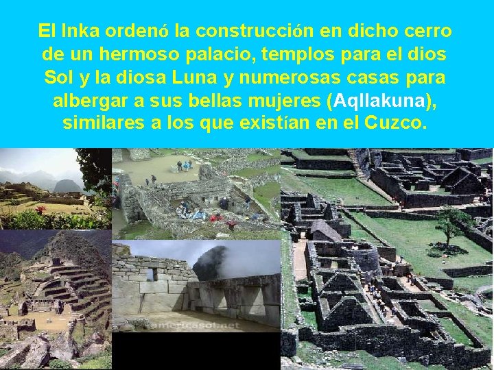 El Inka ordenó la construcción en dicho cerro de un hermoso palacio, templos para