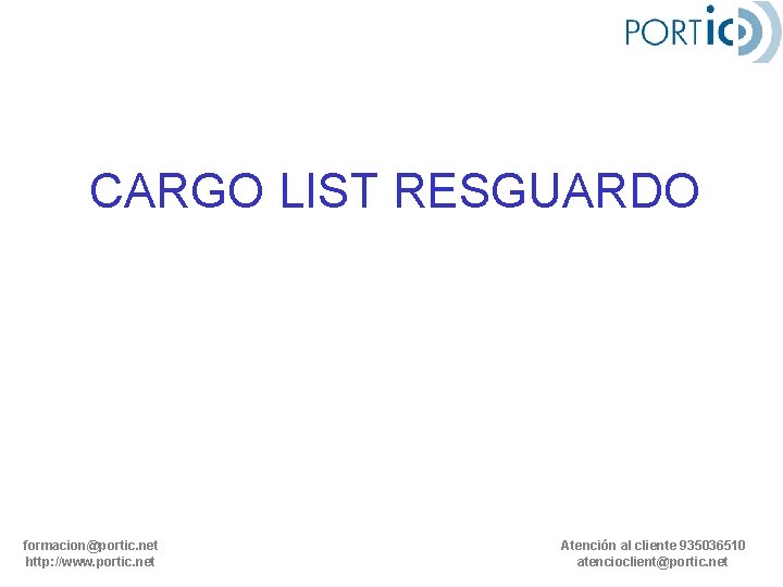CARGO LIST RESGUARDO formacion@portic. net http: //www. portic. net Atención al cliente 935036510 atencioclient@portic.