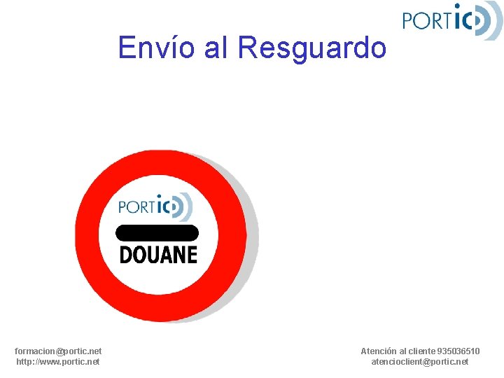 Envío al Resguardo formacion@portic. net http: //www. portic. net Atención al cliente 935036510 atencioclient@portic.