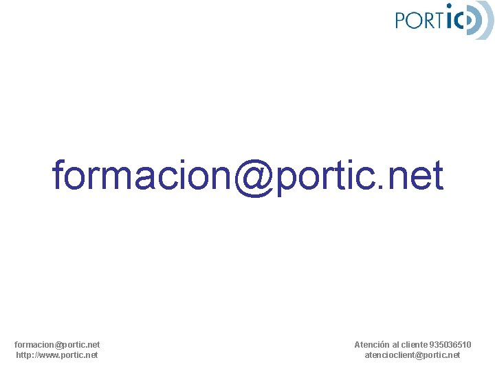 formacion@portic. net http: //www. portic. net Atención al cliente 935036510 atencioclient@portic. net 