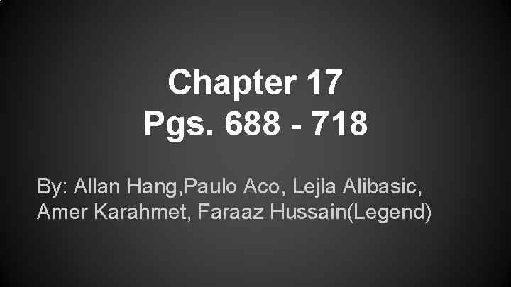 Chapter 17 Pgs. 688 - 718 By: Allan Hang, Paulo Aco, Lejla Alibasic, Amer