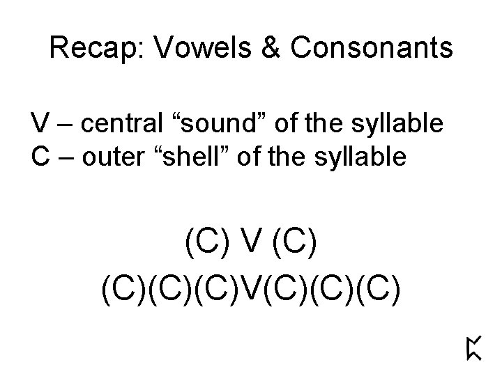 Recap: Vowels & Consonants V – central “sound” of the syllable C – outer