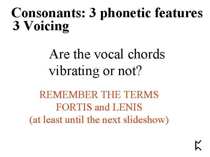 Consonants: 3 phonetic features 3 Voicing Are the vocal chords vibrating or not? REMEMBER