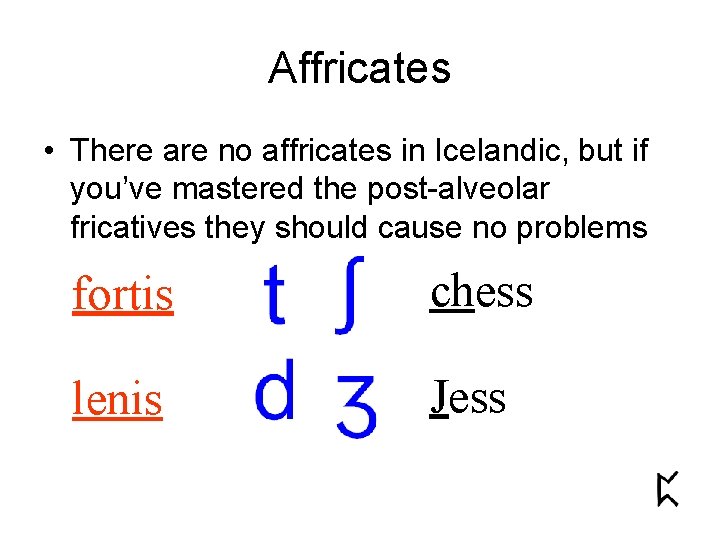 Affricates • There are no affricates in Icelandic, but if you’ve mastered the post-alveolar