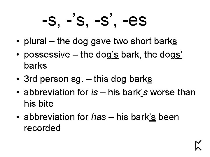 -s, -’s, -s’, -es • plural – the dog gave two short barks •