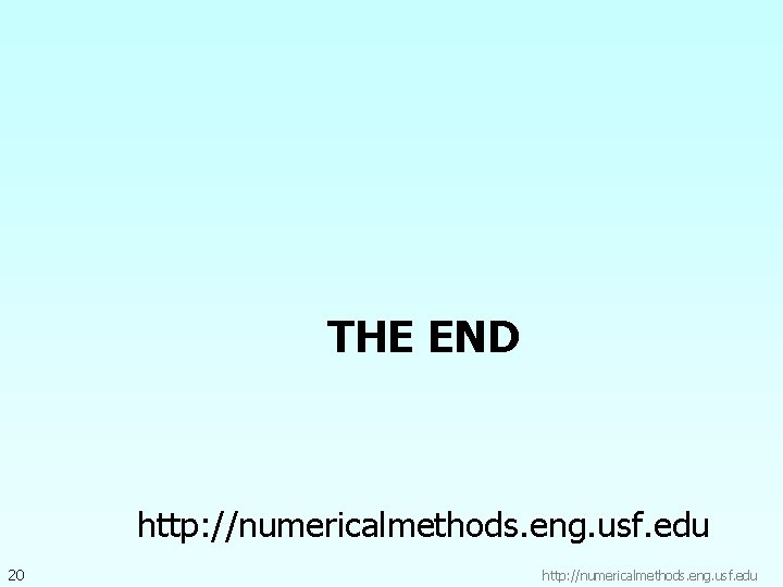 THE END http: //numericalmethods. eng. usf. edu 20 http: //numericalmethods. eng. usf. edu 