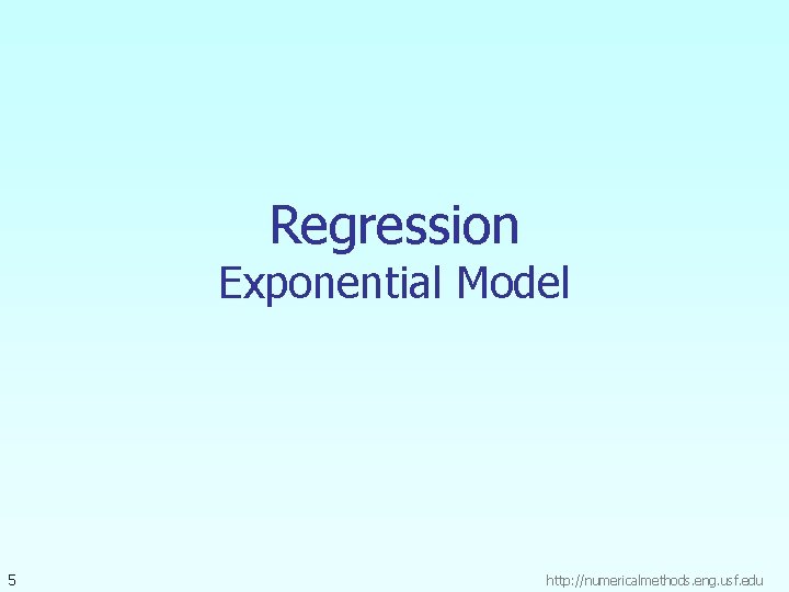 Regression Exponential Model 5 http: //numericalmethods. eng. usf. edu 