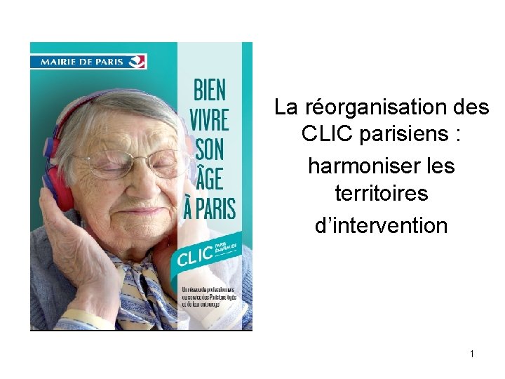 La réorganisation des CLIC parisiens : harmoniser les territoires d’intervention 1 