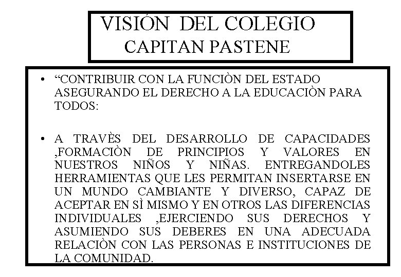 VISIÓN DEL COLEGIO CAPITAN PASTENE • “CONTRIBUIR CON LA FUNCIÒN DEL ESTADO ASEGURANDO EL