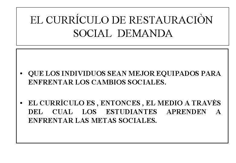 EL CURRÍCULO DE RESTAURACIÒN SOCIAL DEMANDA • QUE LOS INDIVIDUOS SEAN MEJOR EQUIPADOS PARA