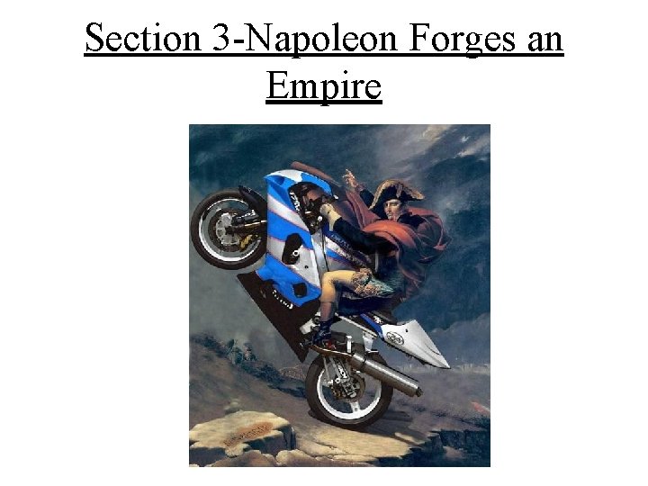 Section 3 -Napoleon Forges an Empire Section 3 -Napoleon Forges an Empire