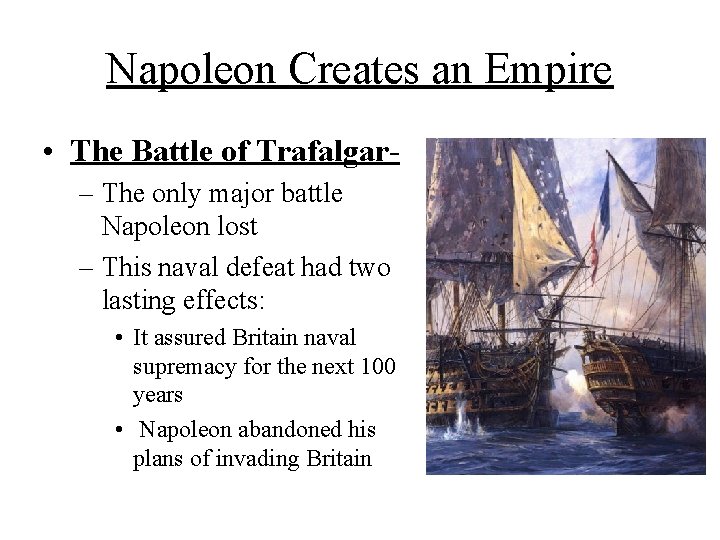 Napoleon Creates an Empire • The Battle of Trafalgar– The only major battle Napoleon Napoleon Creates an Empire • The Battle of Trafalgar– The only major battle Napoleon