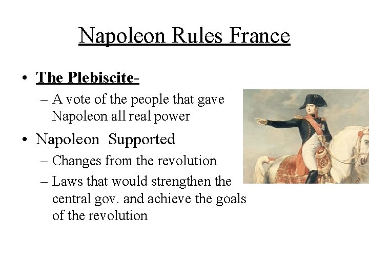 Napoleon Rules France • The Plebiscite– A vote of the people that gave Napoleon Napoleon Rules France • The Plebiscite– A vote of the people that gave Napoleon