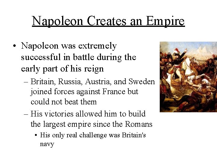 Napoleon Creates an Empire • Napoleon was extremely successful in battle during the early Napoleon Creates an Empire • Napoleon was extremely successful in battle during the early