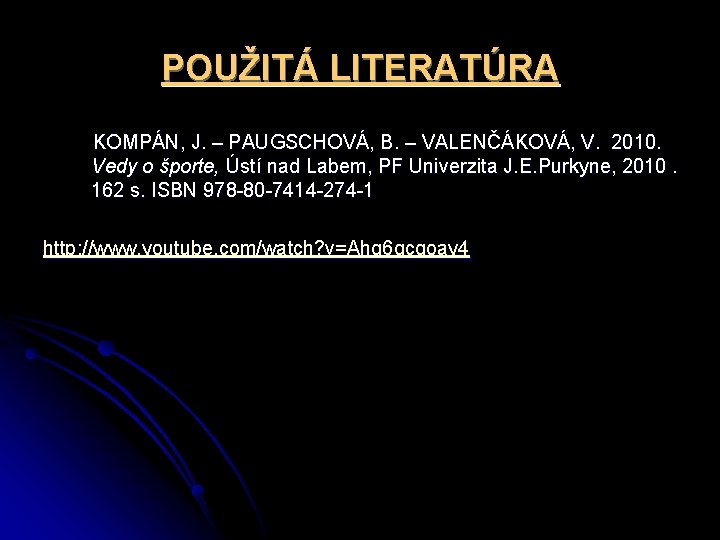 POUŽITÁ LITERATÚRA KOMPÁN, J. – PAUGSCHOVÁ, B. – VALENČÁKOVÁ, V. 2010. Vedy o športe,