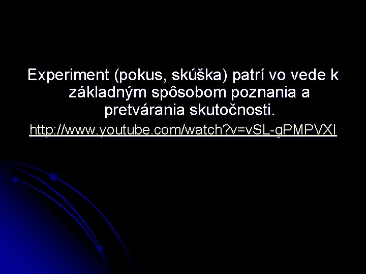 Experiment (pokus, skúška) patrí vo vede k základným spôsobom poznania a pretvárania skutočnosti. http: Experiment (pokus, skúška) patrí vo vede k základným spôsobom poznania a pretvárania skutočnosti. http: