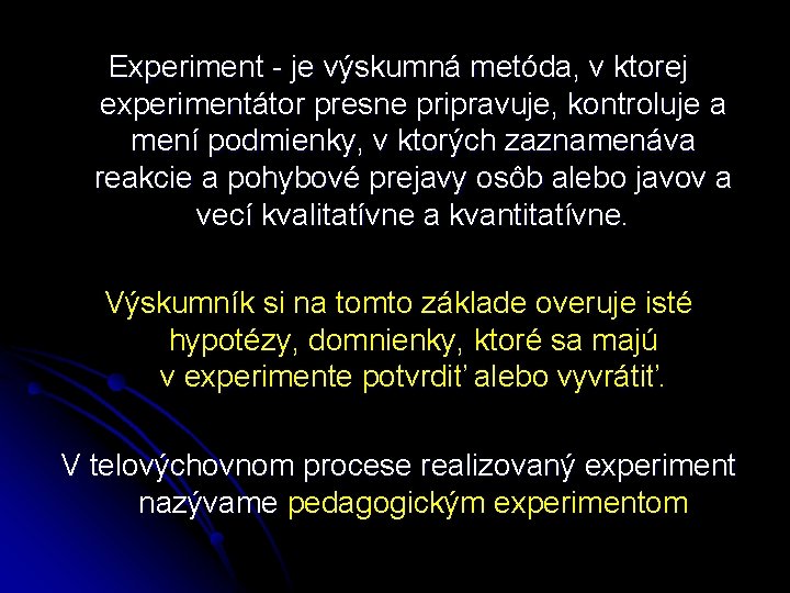 Experiment - je výskumná metóda, v ktorej experimentátor presne pripravuje, kontroluje a mení podmienky,